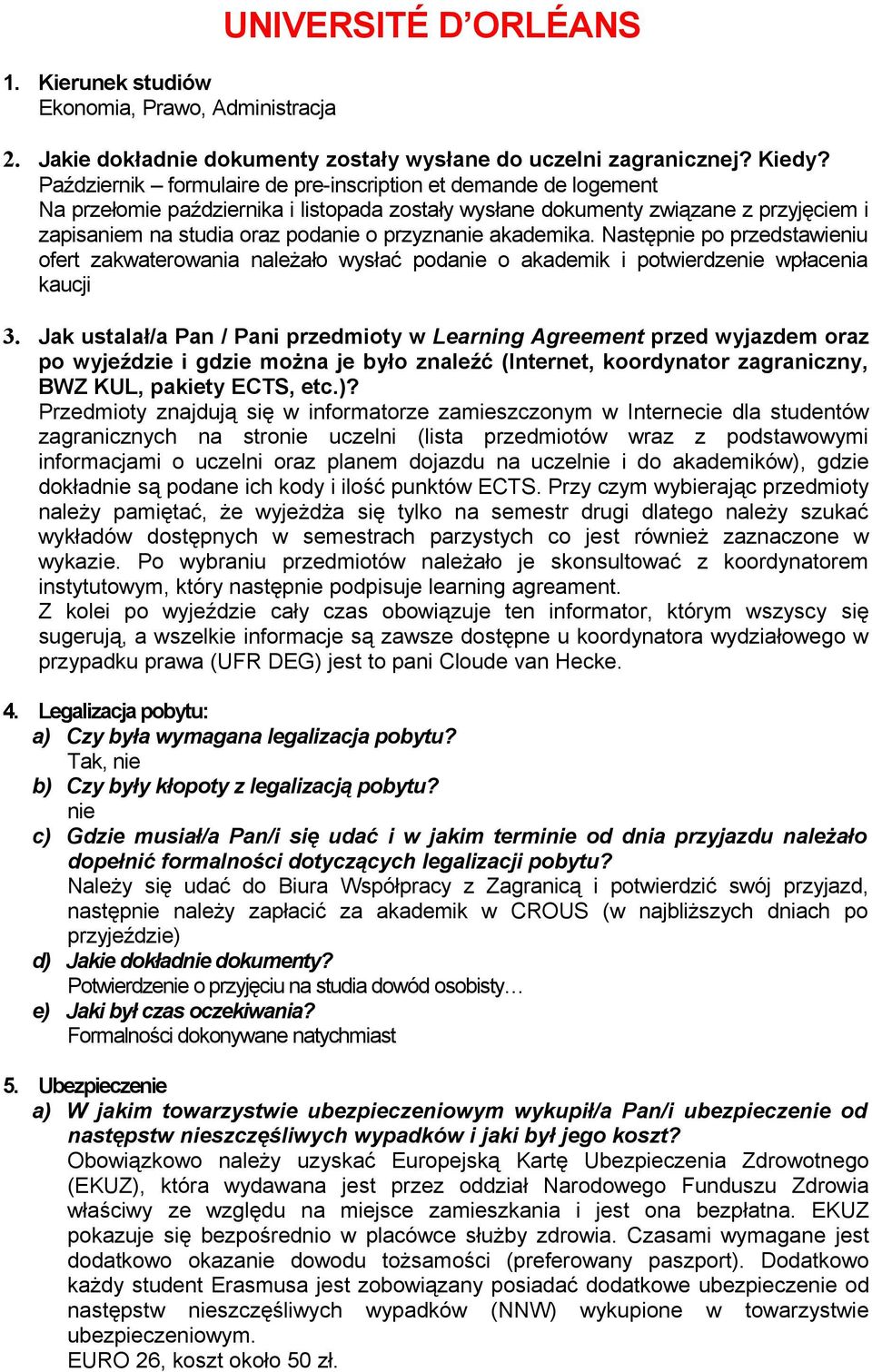 akademika. Następnie po przedstawieniu ofert zakwaterowania należało wysłać podanie o akademik i potwierdzenie wpłacenia kaucji 3.