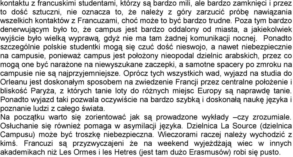 Ponadto szczególnie polskie studentki mogą się czuć dość nieswojo, a nawet niebezpiecznie na campusie, ponieważ campus jest położony nieopodal dzielnic arabskich, przez co mogą one być narażone na