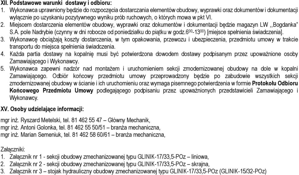 Miejscem dostarczenia elementów obudowy, wyprawki oraz dokumentów i dokumentacji będzie magazyn LW,,Bogdanka S.A. pole Nadrybie (czynny w dni robocze od poniedziałku do piątku w godz.