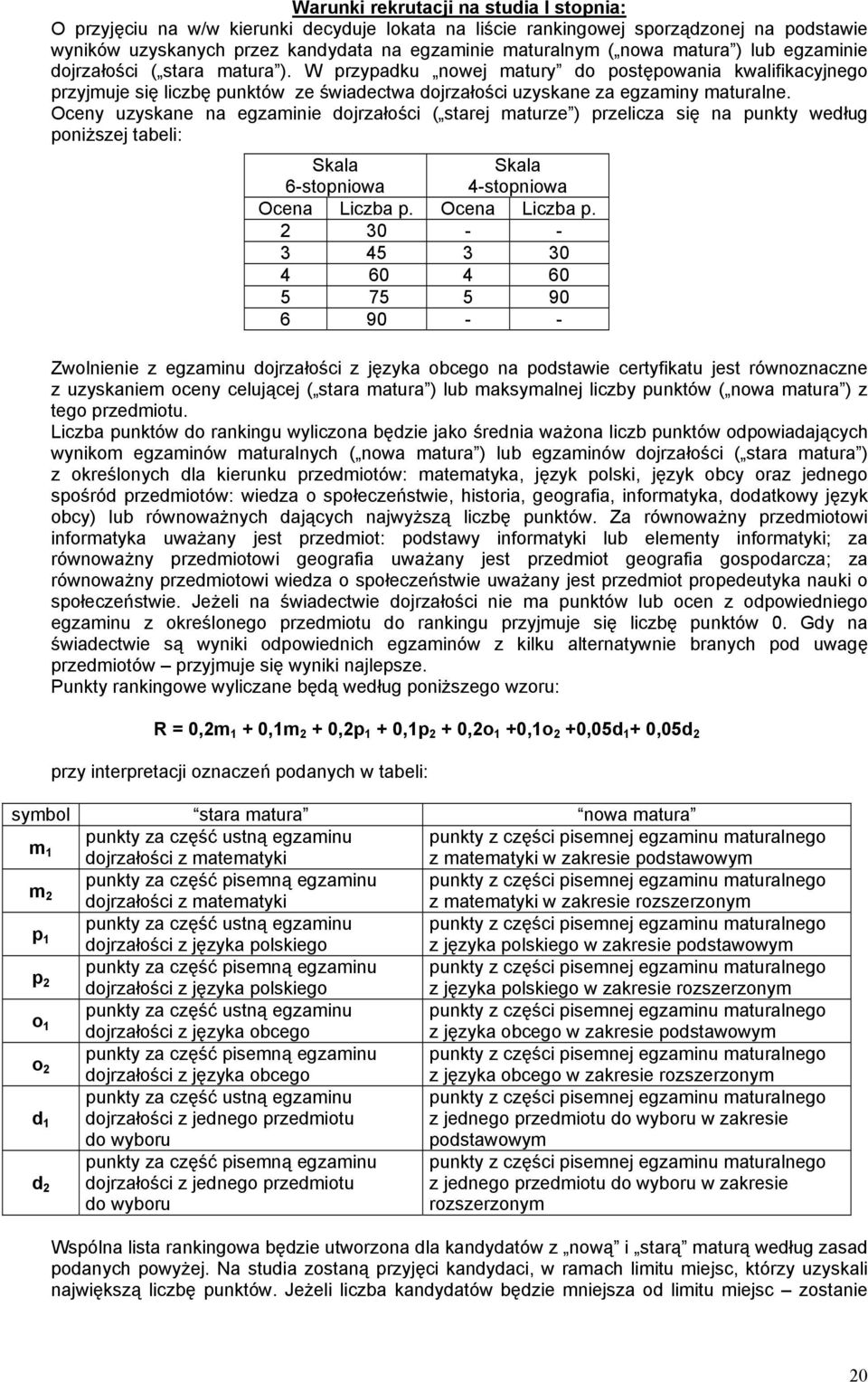 Oceny uzyskane na egzaminie dojrzałości ( starej maturze ) przelicza się na punkty według poniższej tabeli: 6-stopniowa 4-stopniowa Ocena Liczba p.