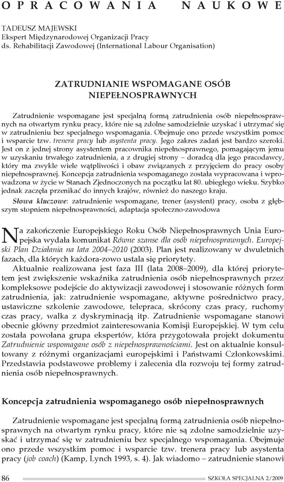 rynku pracy, które nie są zdolne samodzielnie uzyskać i utrzymać się w zatrudnieniu bez specjalnego wspomagania. Obejmuje ono przede wszystkim pomoc i wsparcie tzw. trenera pracy lub asystenta pracy.