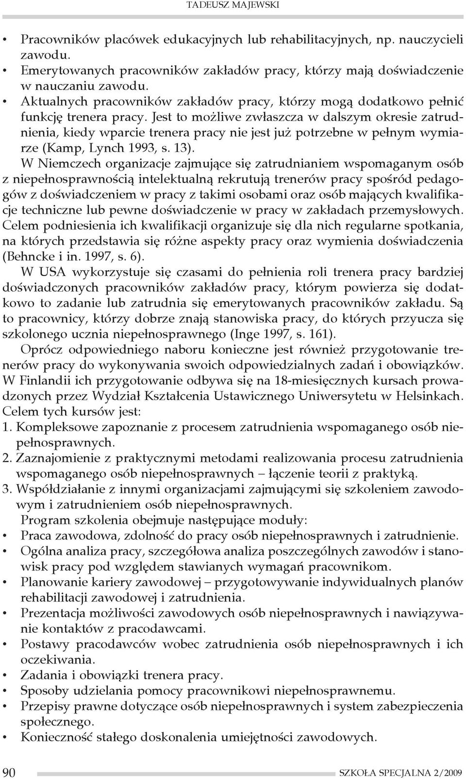 Jest to możliwe zwłaszcza w dalszym okresie zatrudnienia, kiedy wparcie trenera pracy nie jest już potrzebne w pełnym wymiarze (Kamp, Lynch 1993, s. 13).