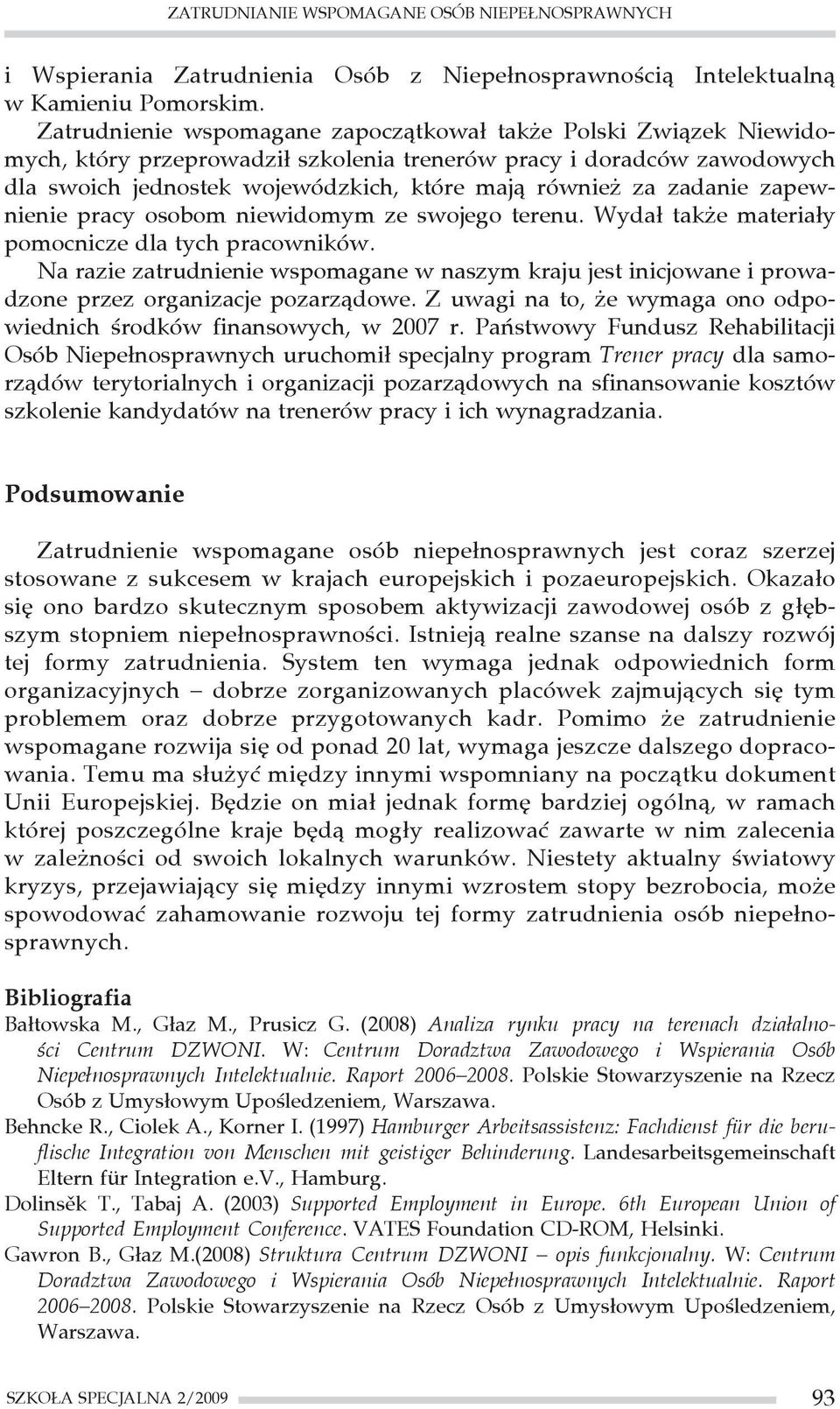 zadanie zapewnienie pracy osobom niewidomym ze swojego terenu. Wydał także materiały pomocnicze dla tych pracowników.