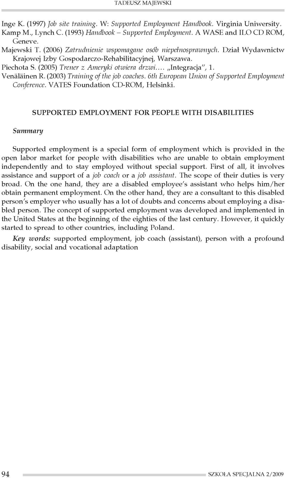 Integracja, 1. Venäläinen R. (2003) Training of the job coaches. 6th European Union of Supported Employment Conference. VATES Foundation CD-ROM, Helsinki.