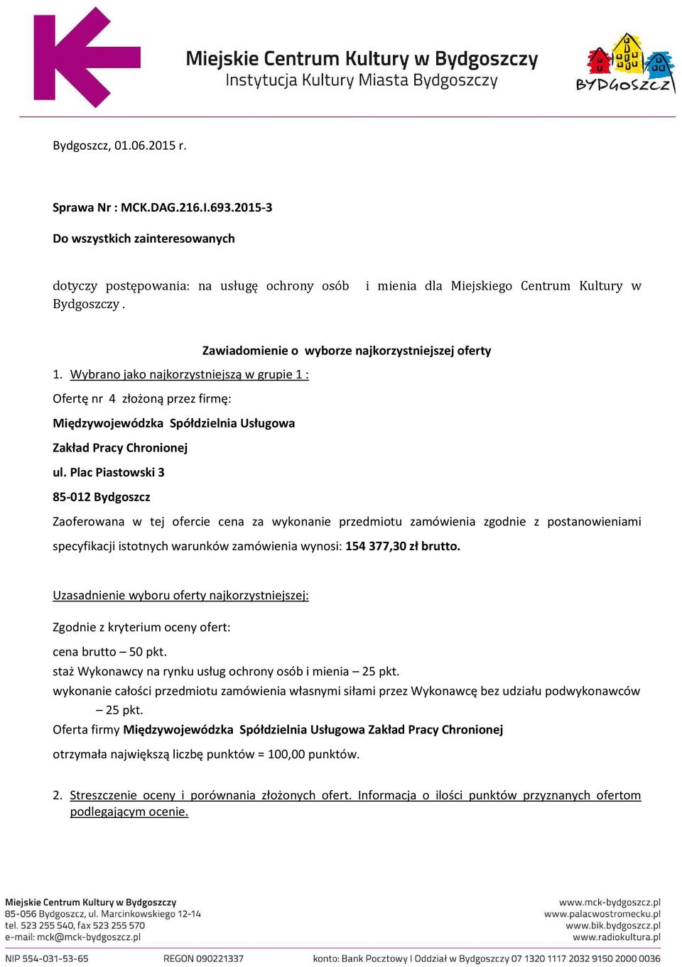 Wybrano jako najkorzystniejszą w grupie 1 : Ofertę nr 4 złożoną przez firmę: Międzywojewódzka Spółdzielnia Usługowa Zakład Pracy Chronionej ul.