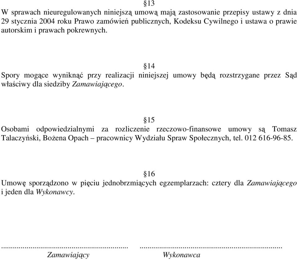 14 Spory mogące wyniknąć przy realizacji niniejszej umowy będą rozstrzygane przez Sąd właściwy dla siedziby Zamawiającego.