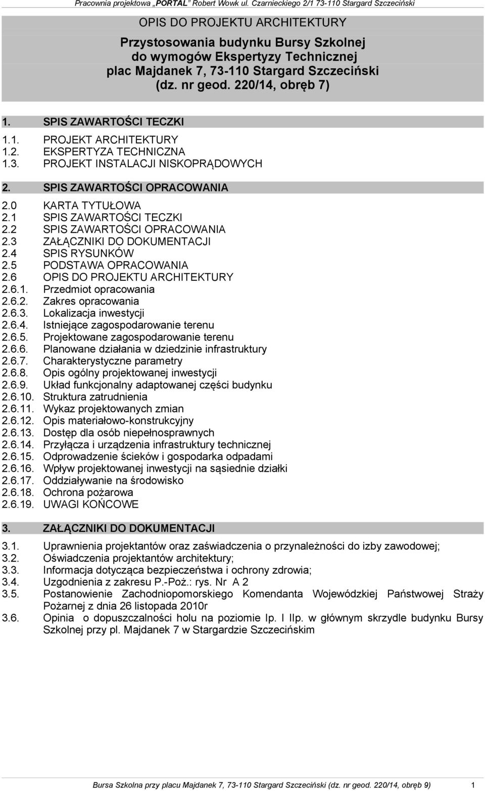 2 SPIS ZAWARTOŚCI OPRACOWANIA 2.3 ZAŁĄCZNIKI DO DOKUMENTACJI 2.4 SPIS RYSUNKÓW 2.5 PODSTAWA OPRACOWANIA 2.6 OPIS DO PROJEKTU ARCHITEKTURY 2.6.1. Przedmiot opracowania 2.6.2. Zakres opracowania 2.6.3. Lokalizacja inwestycji 2.