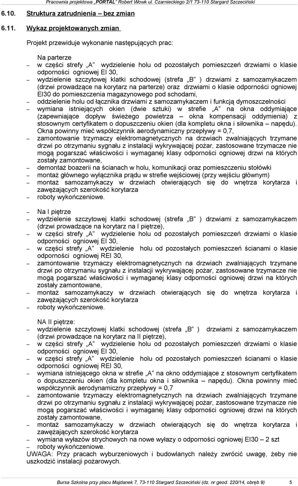 wydzielenie szczytowej klatki schodowej (strefa B ) drzwiami z samozamykaczem (drzwi prowadzące na korytarz na parterze) oraz drzwiami o klasie odporności ogniowej EI30 do pomieszczenia magazynowego