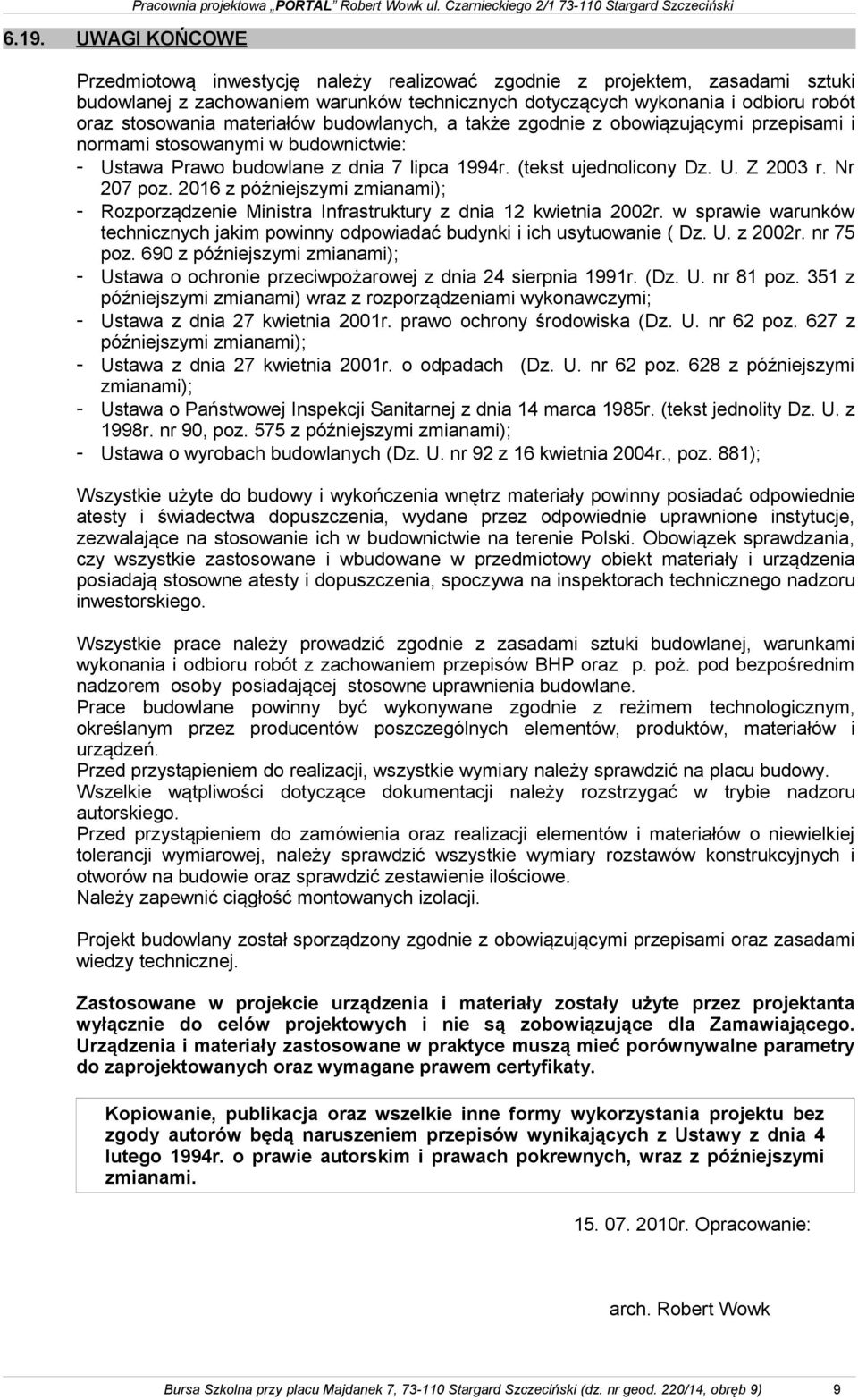 odbioru robót oraz stosowania materiałów budowlanych, a także zgodnie z obowiązującymi przepisami i normami stosowanymi w budownictwie: - Ustawa Prawo budowlane z dnia 7 lipca 1994r.