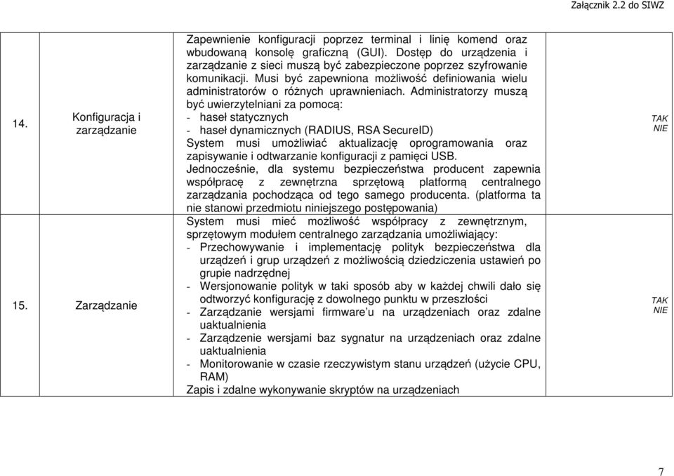 Administratorzy muszą być uwierzytelniani za pomocą: - haseł statycznych - haseł dynamicznych (RADIUS, RSA SecureID) System musi umożliwiać aktualizację oprogramowania oraz zapisywanie i odtwarzanie