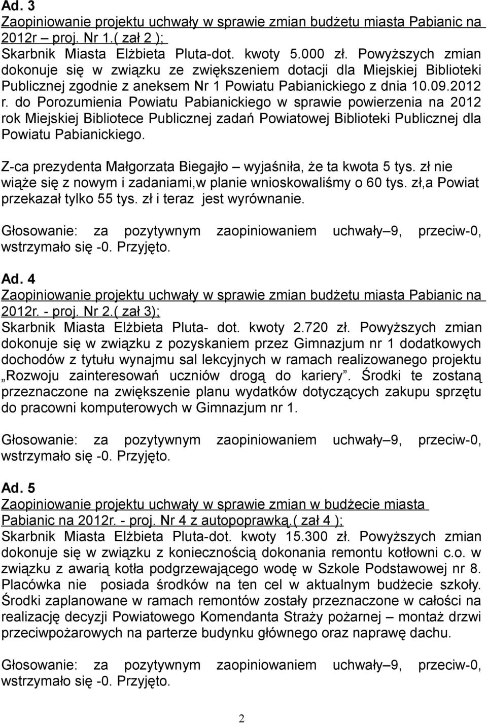 do Porozumienia Powiatu Pabianickiego w sprawie powierzenia na 2012 rok Miejskiej Bibliotece Publicznej zadań Powiatowej Biblioteki Publicznej dla Powiatu Pabianickiego.