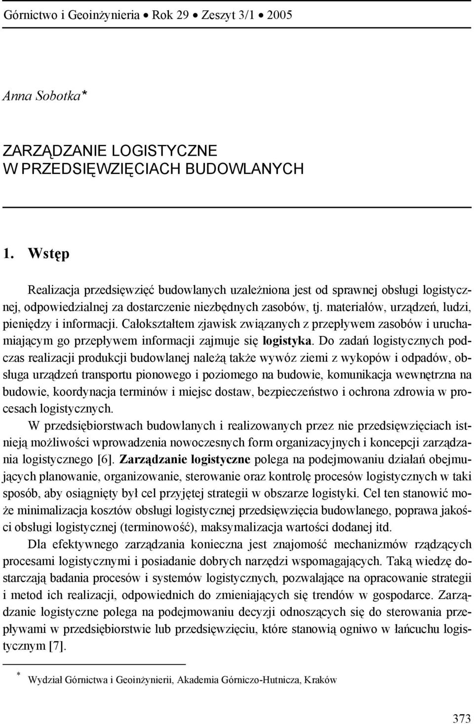 materiałów, urządzeń, ludzi, pieniędzy i informacji. Całokształtem zjawisk związanych z przepływem zasobów i uruchamiającym go przepływem informacji zajmuje się logistyka.