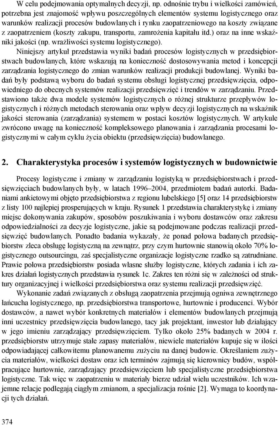 związane z zaopatrzeniem (koszty zakupu, transportu, zamrożenia kapitału itd.) oraz na inne wskaźniki jakości (np. wrażliwości systemu logistycznego).