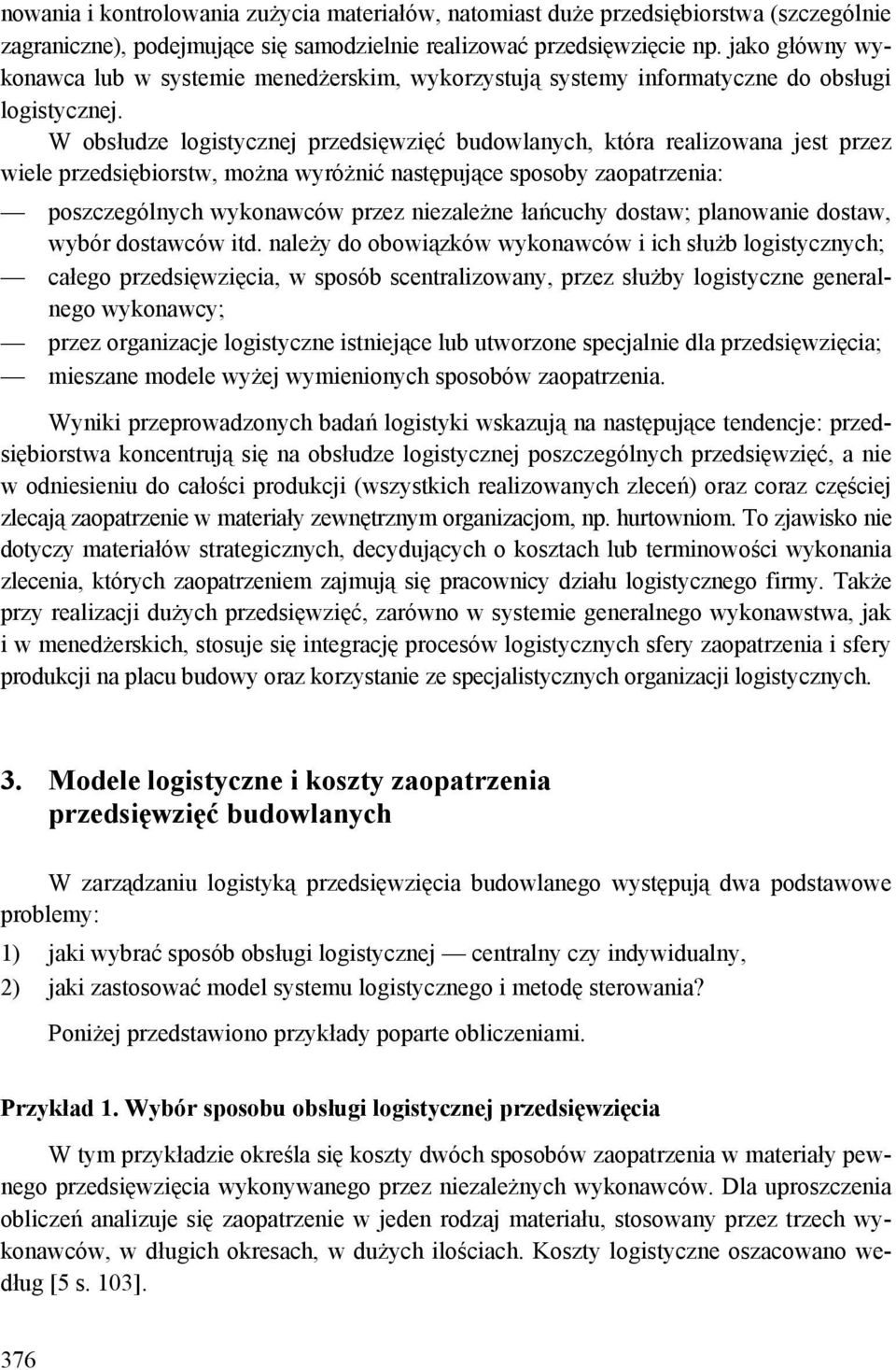 W obsłudze logistycznej przedsięwzięć budowlanych, która realizowana jest przez wiele przedsiębiorstw, można wyróżnić następujące sposoby zaopatrzenia: poszczególnych wykonawców przez niezależne