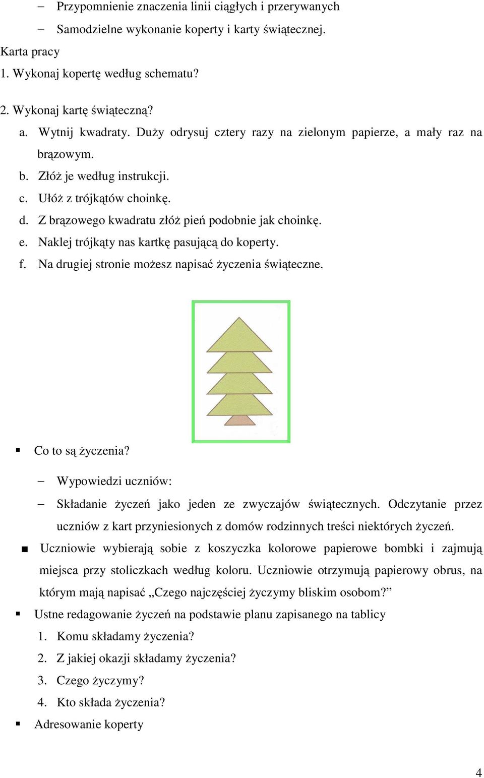 Z brązowego kwadratu złóż pień podobnie jak choinkę. e. Naklej trójkąty nas kartkę pasującą do koperty. f. Na drugiej stronie możesz napisać życzenia świąteczne. Co to są życzenia?