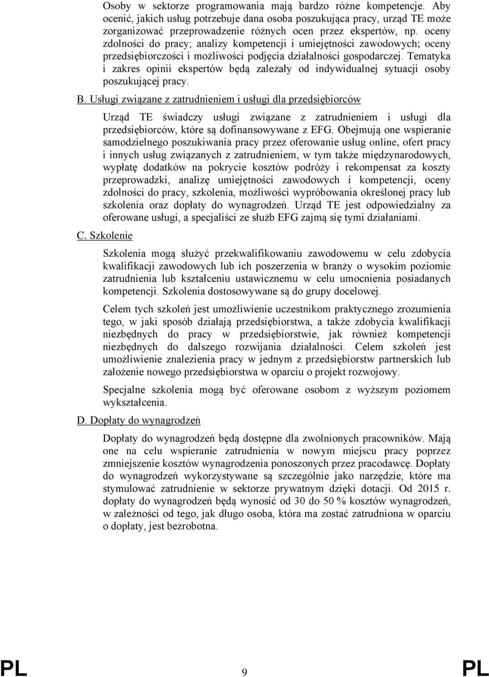 oceny zdolności do pracy; analizy kompetencji i umiejętności zawodowych; oceny przedsiębiorczości i możliwości podjęcia działalności gospodarczej.