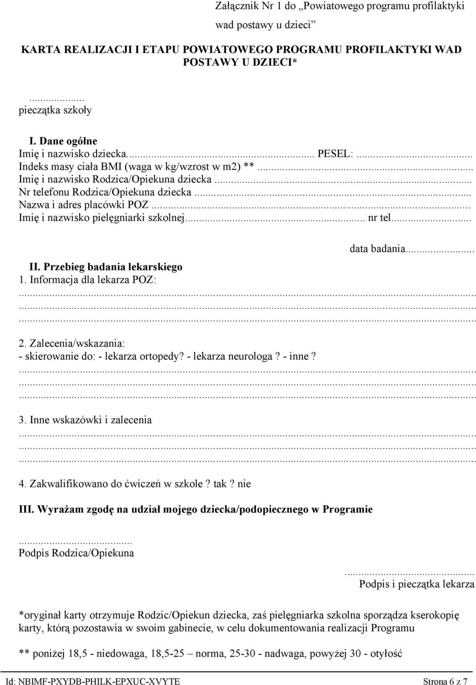 .. Nazwa i adres placówki POZ... Imię i nazwisko pielęgniarki szkolnej... nr tel... data badania... II. Przebieg badania lekarskiego 1. Informacja dla lekarza POZ: 2.