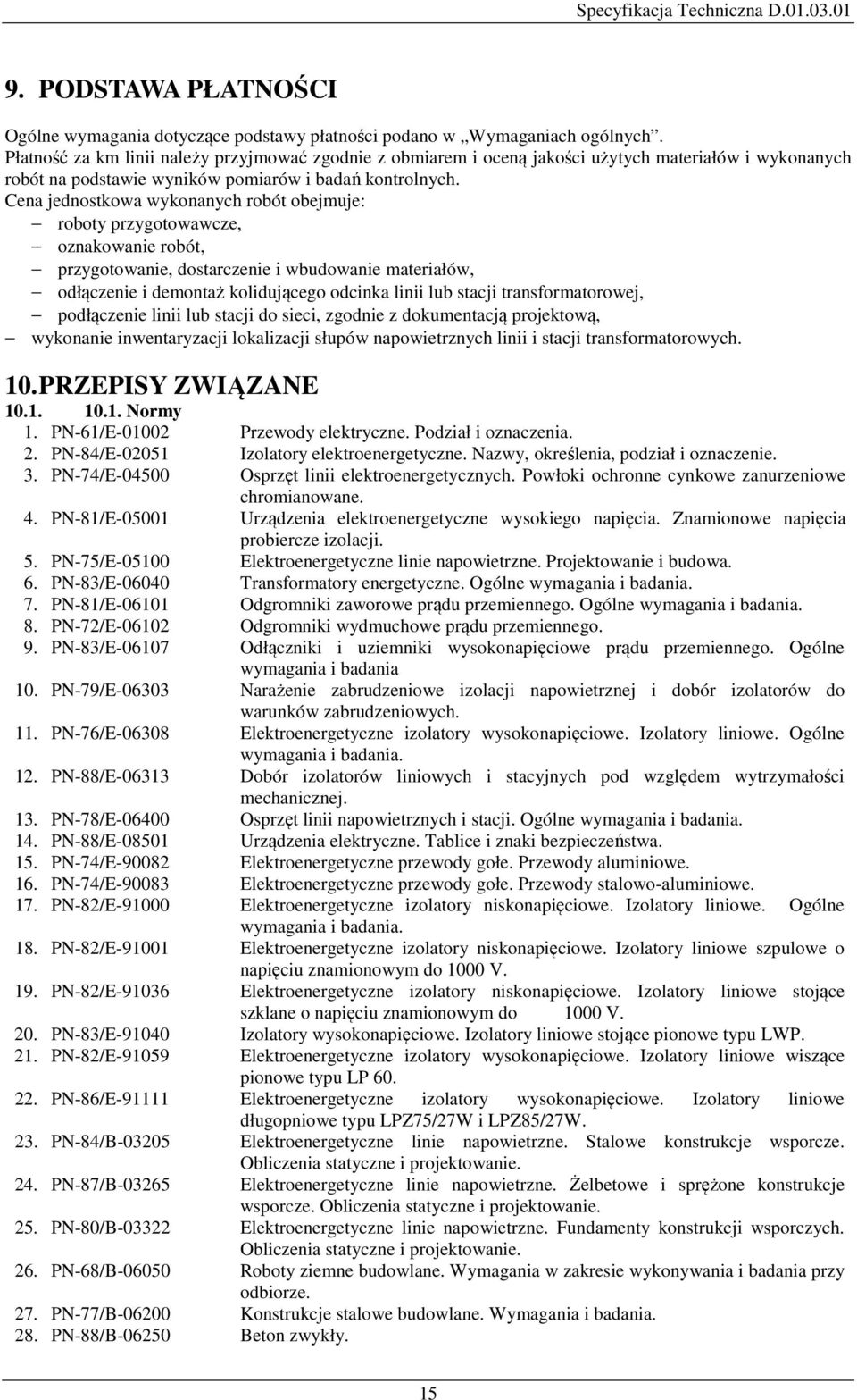 Cena jednostkowa wykonanych robót obejmuje: roboty przygotowawcze, oznakowanie robót, przygotowanie, dostarczenie i wbudowanie materiałów, odłączenie i demontaż kolidującego odcinka linii lub stacji