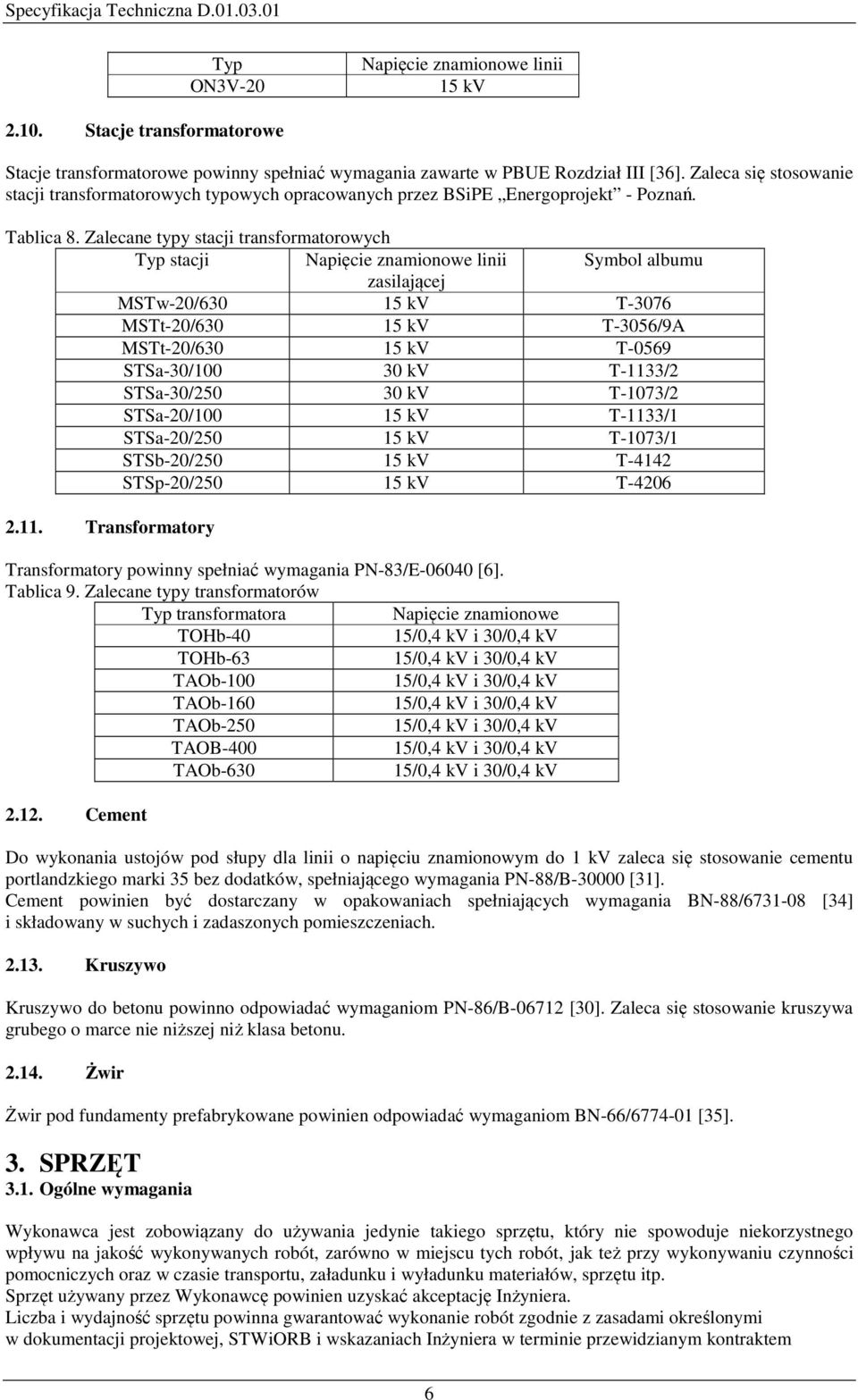 Zalecane typy stacji transformatorowych Typ stacji Napięcie znamionowe linii Symbol albumu zasilającej MSTw-20/630 15 kv T-3076 MSTt-20/630 15 kv T-3056/9A MSTt-20/630 15 kv T-0569 STSa-30/100 30 kv