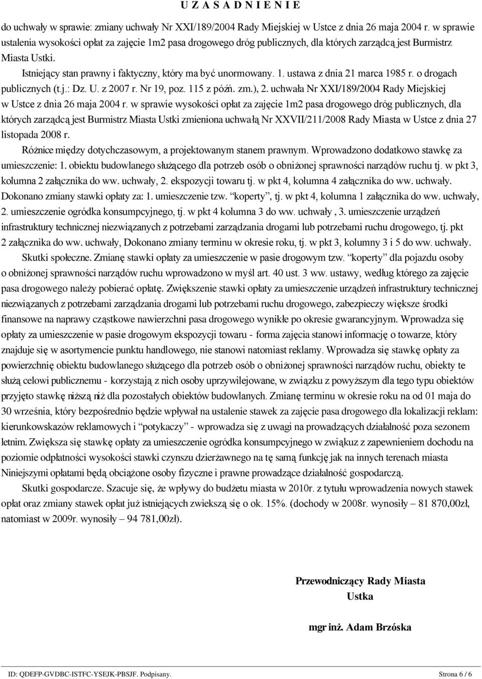 o drogach publicznych (t.j.: Dz. U. z 2007 r. Nr 19, poz. 115 z późń. zm.), 2. uchwała Nr XXI/189/2004 Rady Miejskiej w Ustce z dnia 26 maja 2004 r.