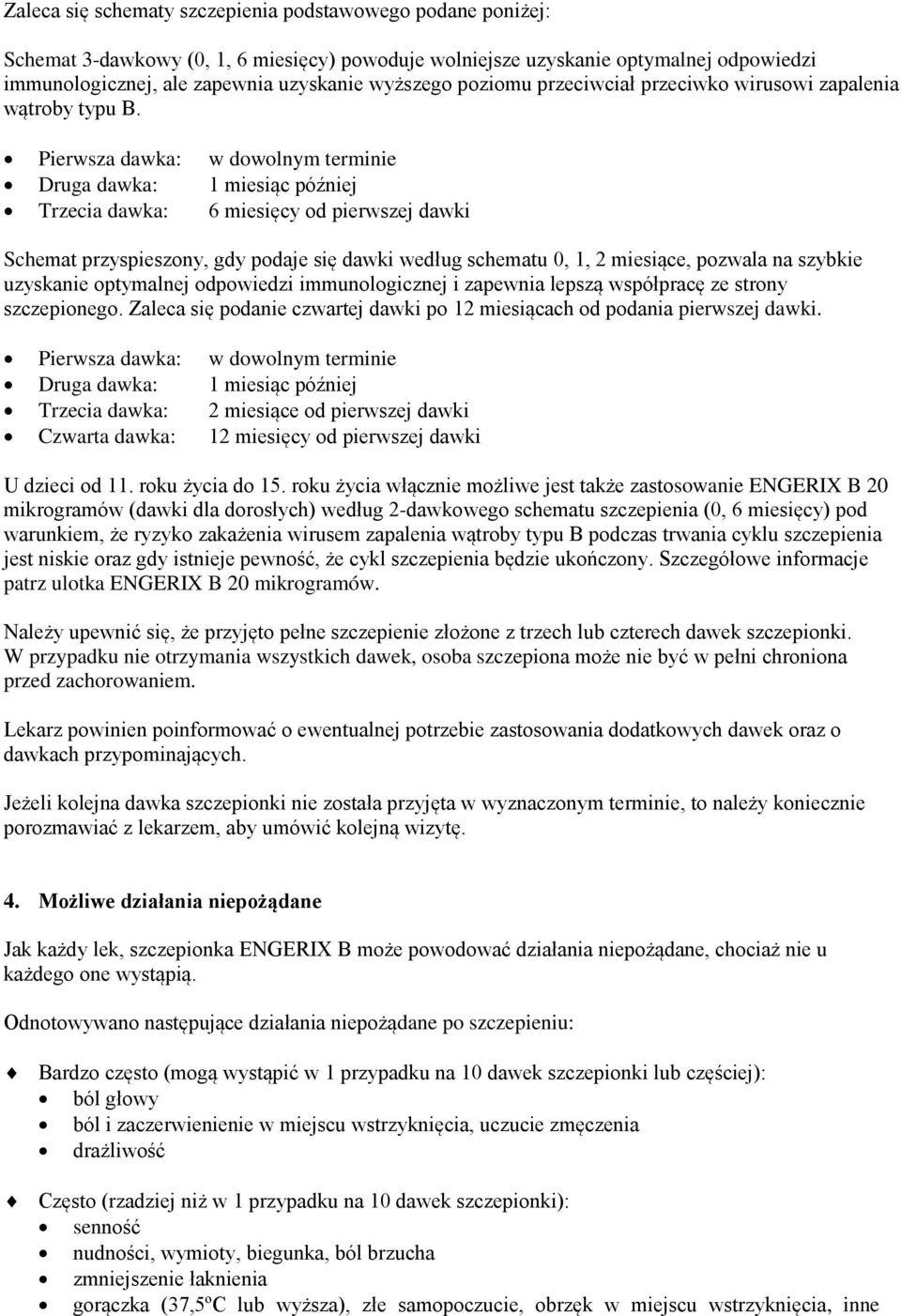 Pierwsza dawka: w dowolnym terminie Druga dawka: 1 miesiąc później Trzecia dawka: 6 miesięcy od pierwszej dawki Schemat przyspieszony, gdy podaje się dawki według schematu 0, 1, 2 miesiące, pozwala