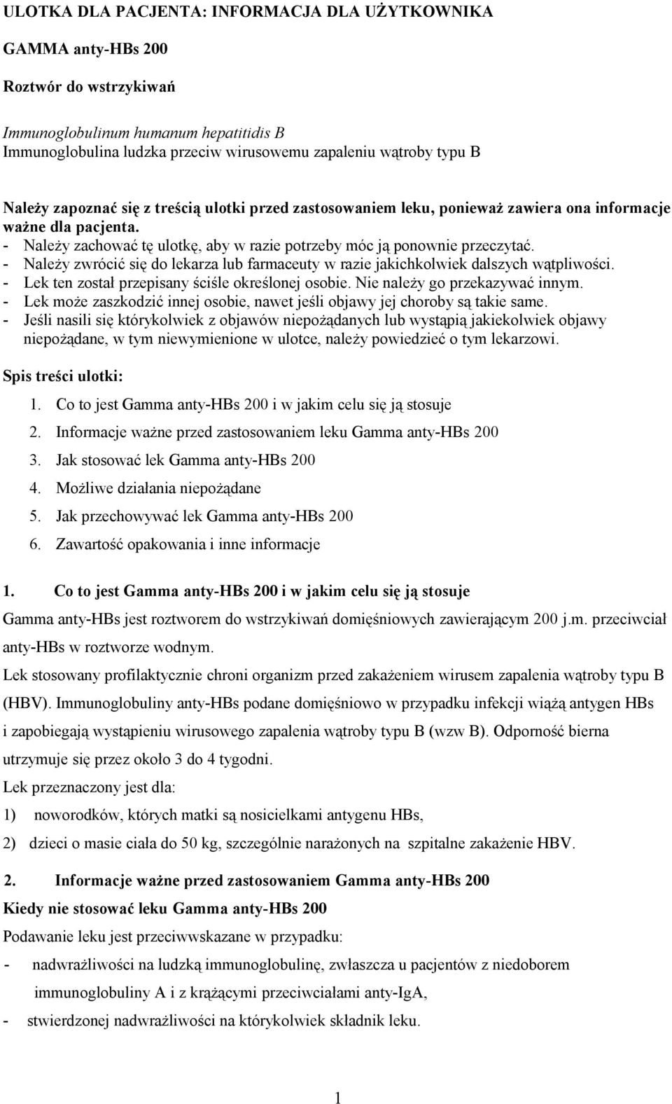 - Należy zwrócić się do lekarza lub farmaceuty w razie jakichkolwiek dalszych wątpliwości. - Lek ten został przepisany ściśle określonej osobie. Nie należy go przekazywać innym.