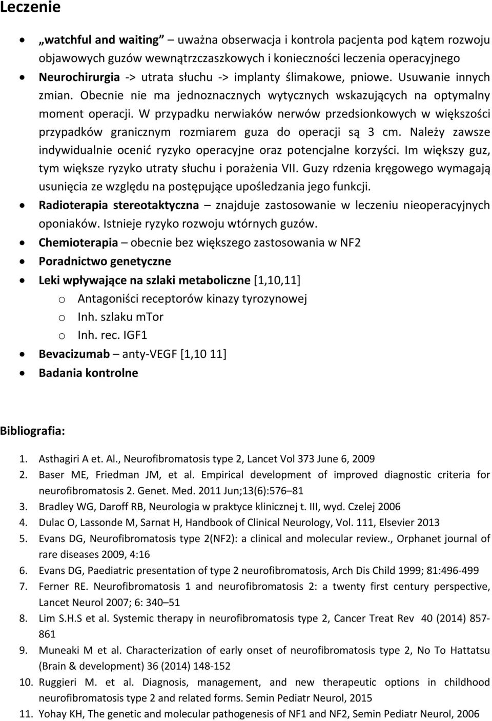 W przypadku nerwiaków nerwów przedsionkowych w większości przypadków granicznym rozmiarem guza do operacji są 3 cm. Należy zawsze indywidualnie ocenić ryzyko operacyjne oraz potencjalne korzyści.