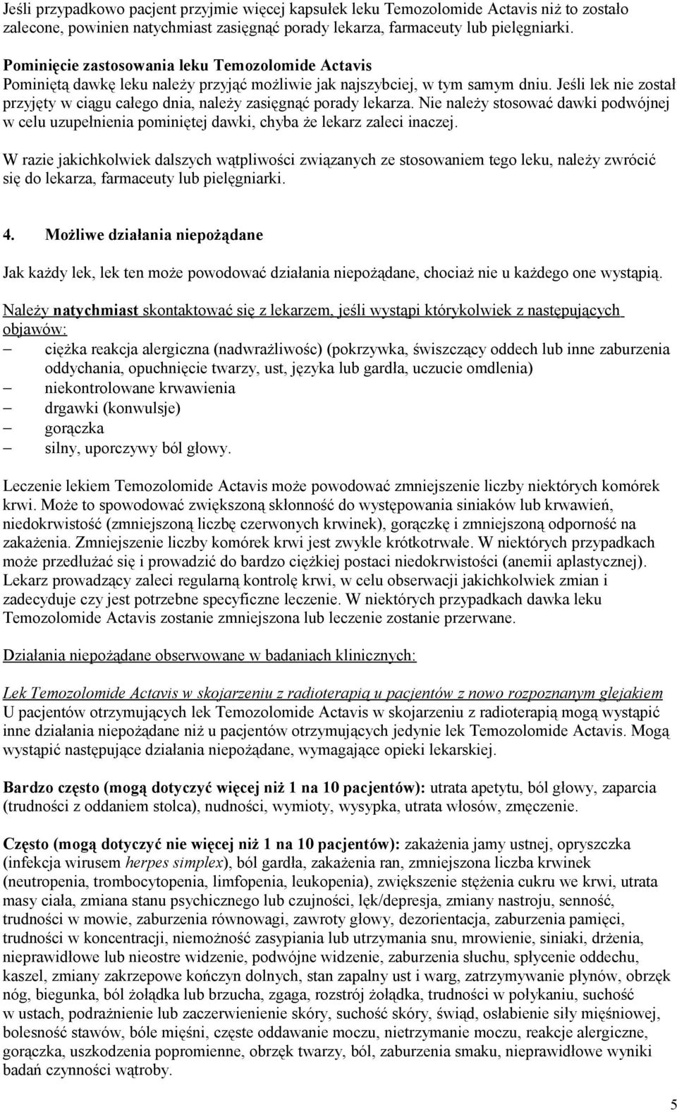 Jeśli lek nie został przyjęty w ciągu całego dnia, należy zasięgnąć porady lekarza. Nie należy stosować dawki podwójnej w celu uzupełnienia pominiętej dawki, chyba że lekarz zaleci inaczej.