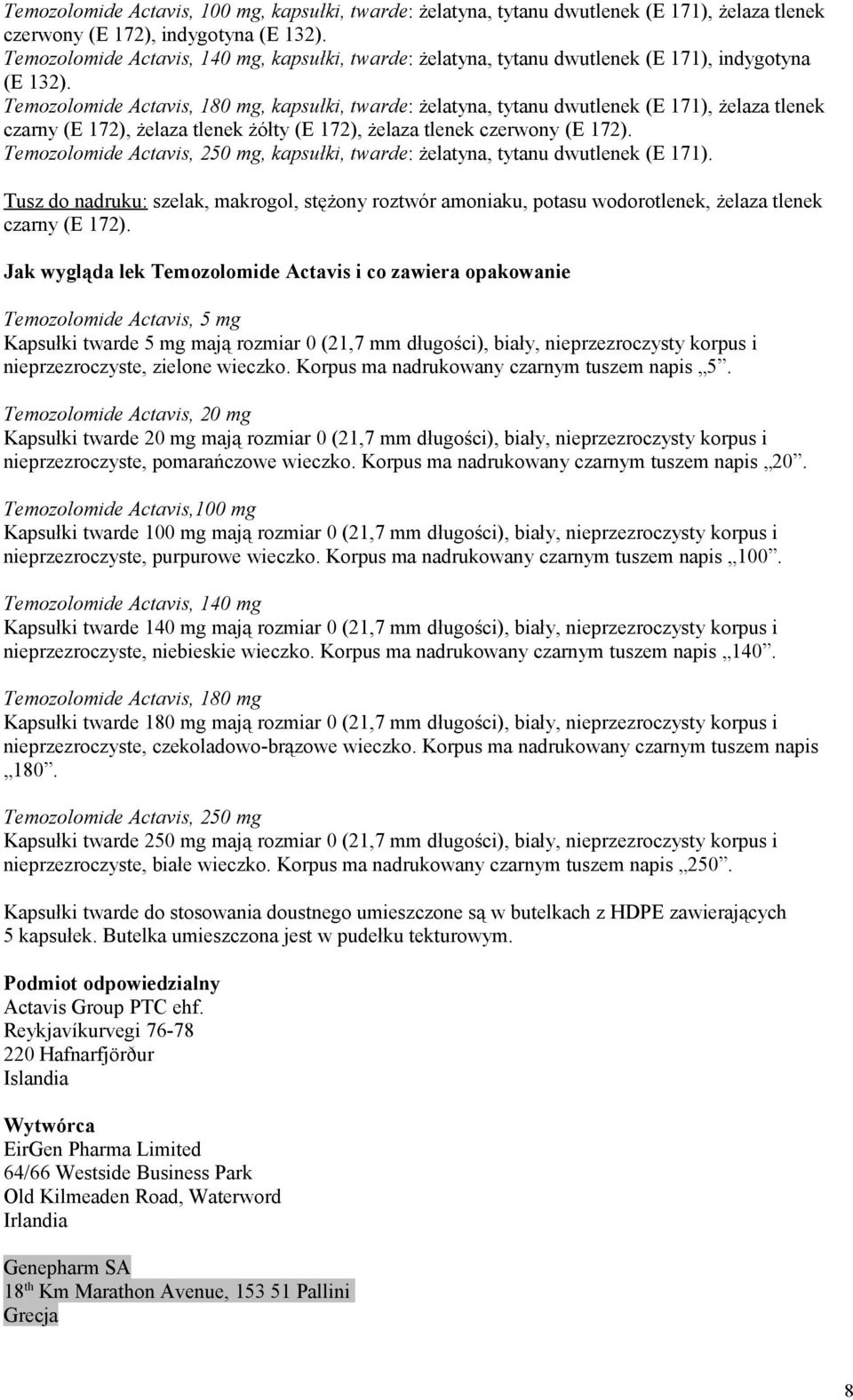 Temozolomide Actavis, 180 mg, kapsułki, twarde: żelatyna, tytanu dwutlenek (E 171), żelaza tlenek czarny (E 172), żelaza tlenek żółty (E 172), żelaza tlenek czerwony (E 172).