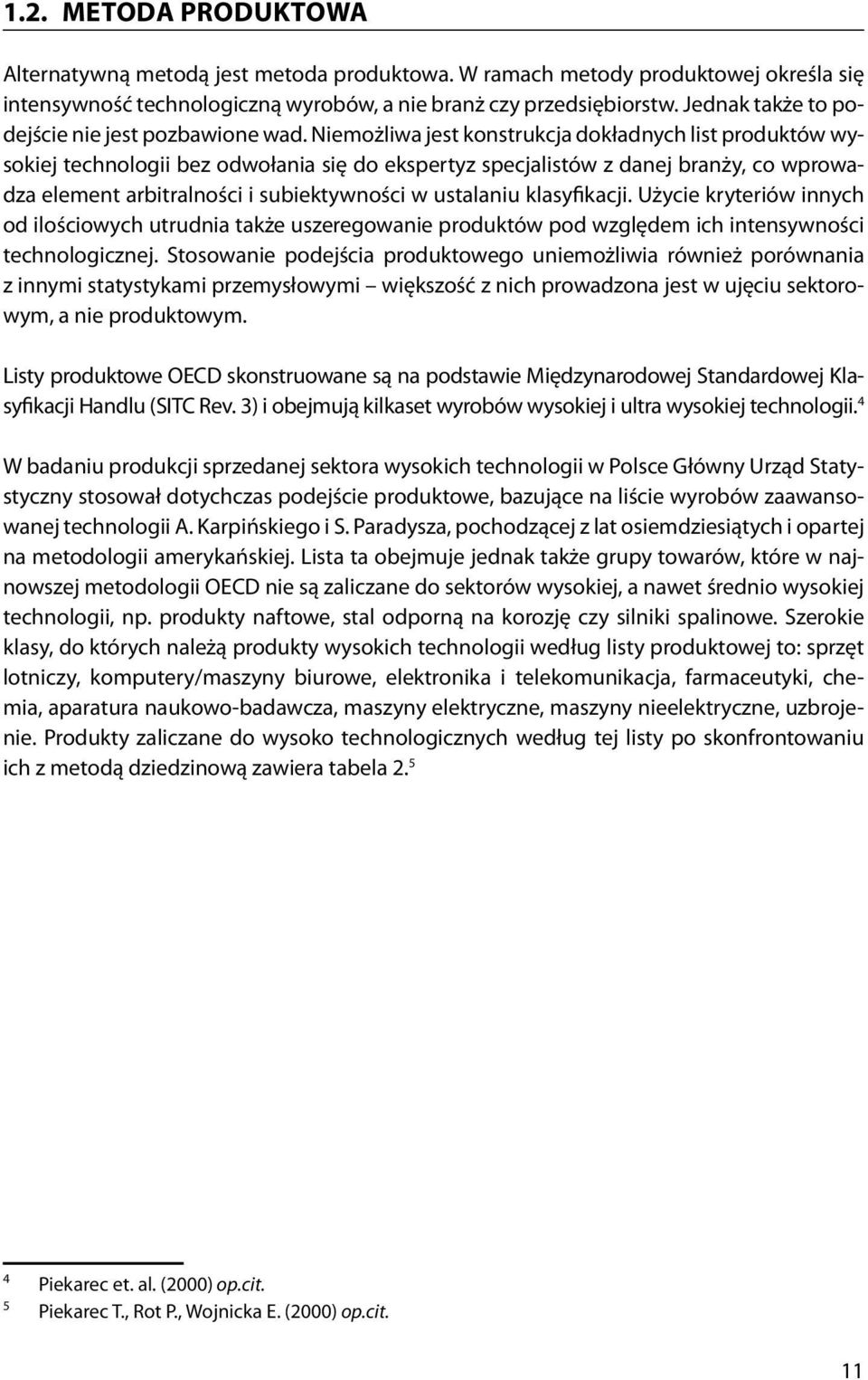 Niemożliwa jest konstrukcja dokładnych list produktów wysokiej technologii bez odwołania się do ekspertyz specjalistów z danej branży, co wprowadza element arbitralności i subiektywności w ustalaniu