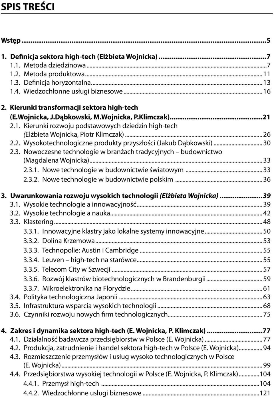 .. 26 2.2. Wysokotechnologiczne produkty przyszłości (Jakub Dąbkowski)... 30 2.3. Nowoczesne technologie w branżach tradycyjnych budownictwo (Magdalena Wojnicka)... 33 2.3.1.