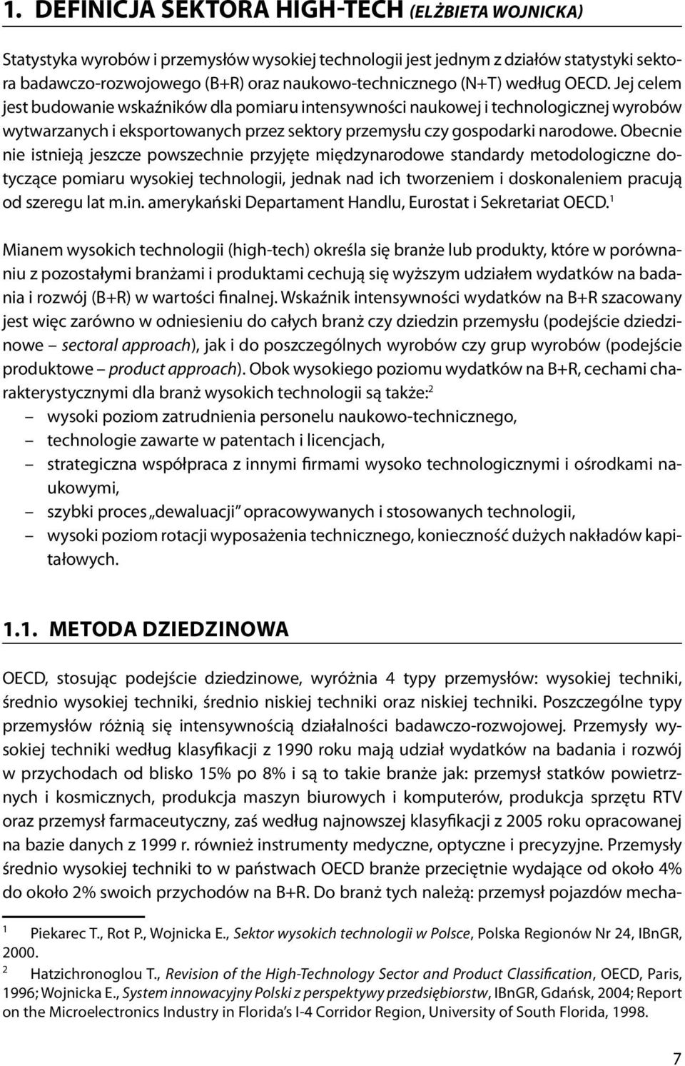 Obecnie nie istnieją jeszcze powszechnie przyjęte międzynarodowe standardy metodologiczne dotyczące pomiaru wysokiej technologii, jednak nad ich tworzeniem i doskonaleniem pracują od szeregu lat m.in.