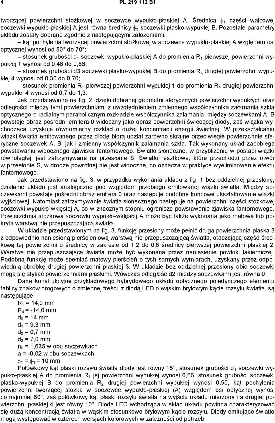 ; stosunek grubości d 1 soczewki wypukło-płaskiej A do promienia R 1 pierwszej powierzchni wypukłej 1 wynosi od 0,46 do 0,86; stosunek grubości d3 soczewki płasko-wypukłej B do promienia R 4 drugiej