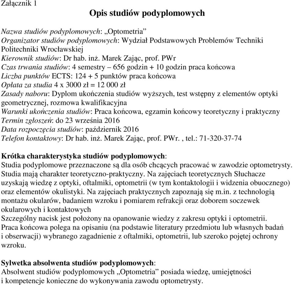 PWr Czas trwania studiów: 4 semestry 656 godzin + 10 godzin praca końcowa Liczba punktów ECTS: 124 + 5 punktów praca końcowa Opłata za studia 4 x 3000 zł = 12 000 zł Zasady naboru: Dyplom ukończenia