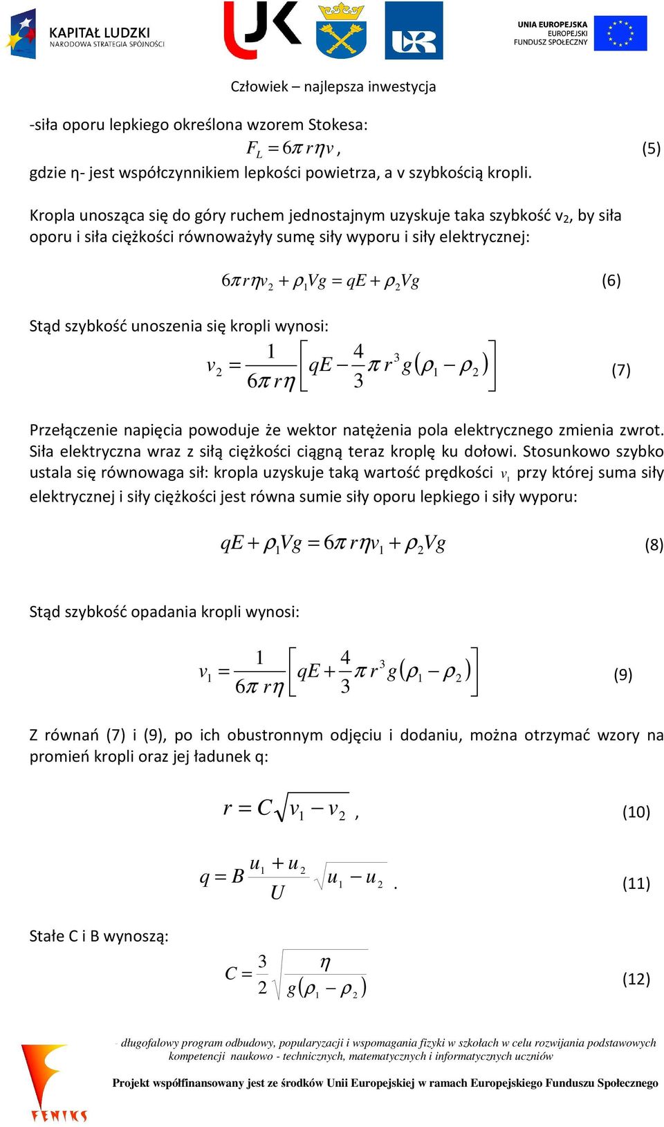 szybkość unoszenia się kropli wynosi: 1 4 qe π r 6π rη 3 ( ρ ρ ) 3 v 2 = g 1 2 (7) Przełączenie napięcia powoduje że wektor natężenia pola elektrycznego zmienia zwrot.