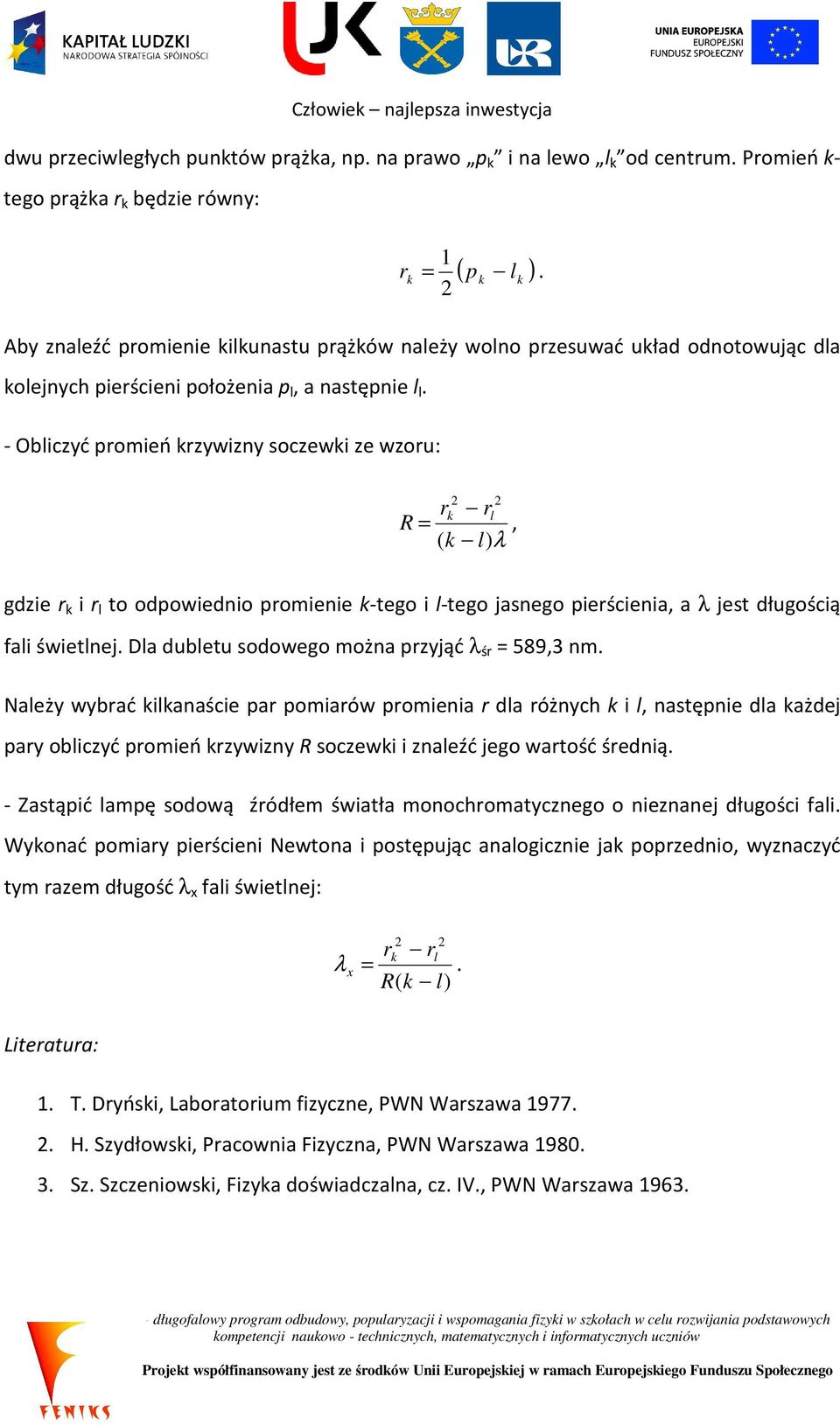 - Obliczyć promień krzywizny soczewki ze wzoru: 2 2 rk rl R =, ( k l)λ gdzie r k i r l to odpowiednio promienie k-tego i l-tego jasnego pierścienia, a λ jest długością fali świetlnej.