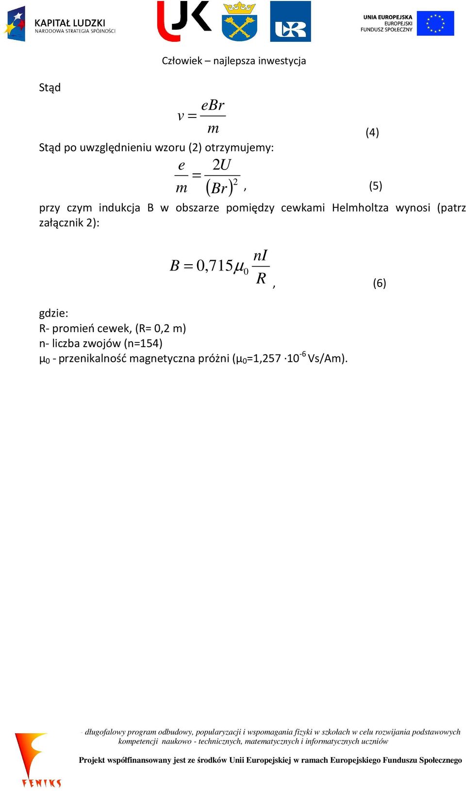 Helmholtza wynosi (patrz załącznik 2): ni B = 0,715µ 0 R, (6) gdzie: R- promień cewek,