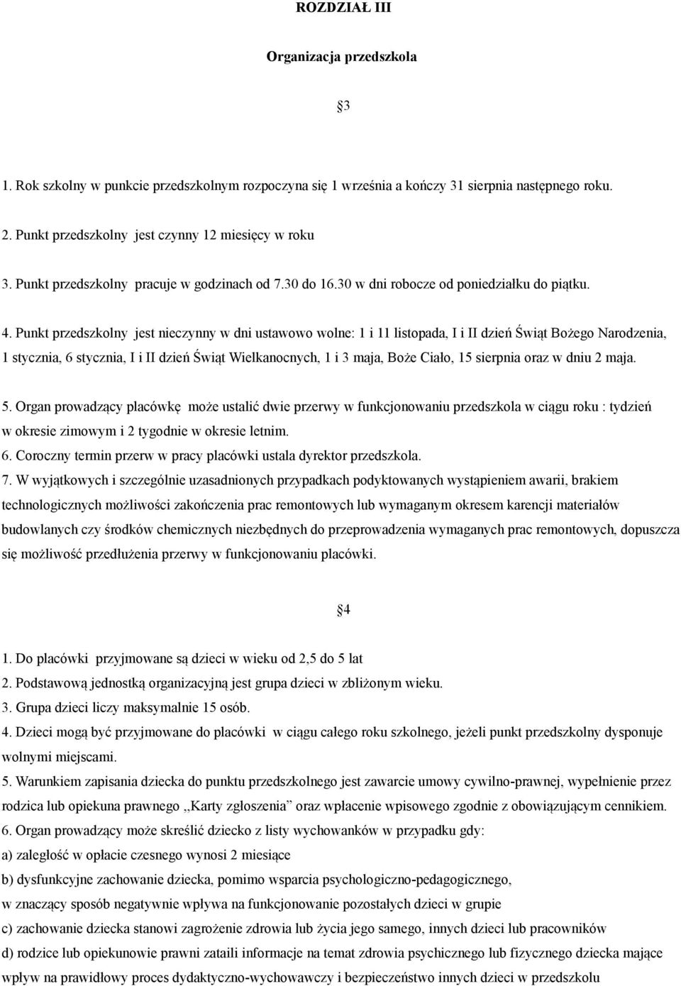 Punkt przedszkolny jest nieczynny w dni ustawowo wolne: 1 i 11 listopada, I i II dzień Świąt Bożego Narodzenia, 1 stycznia, 6 stycznia, I i II dzień Świąt Wielkanocnych, 1 i 3 maja, Boże Ciało, 15