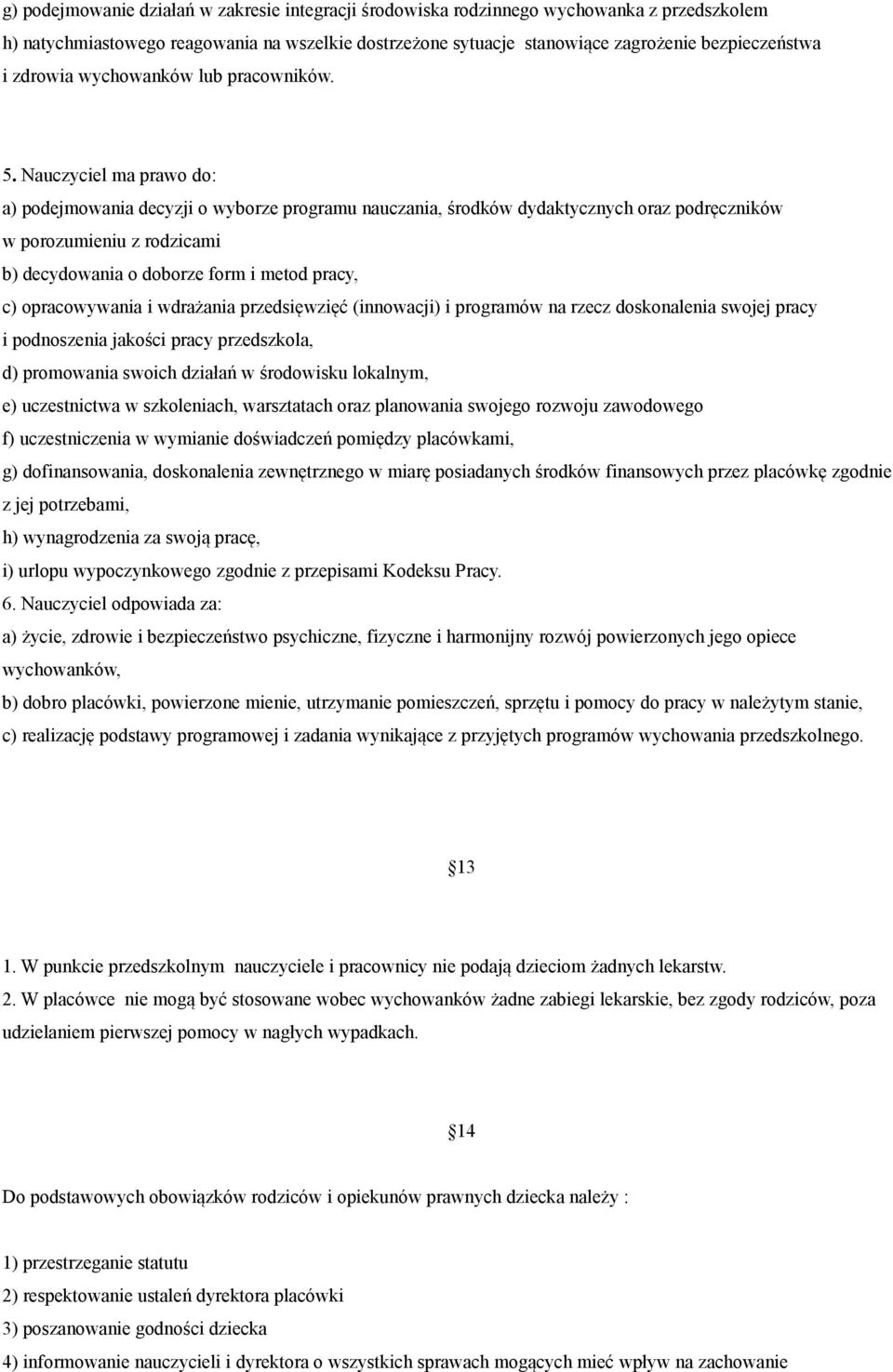 Nauczyciel ma prawo do: a) podejmowania decyzji o wyborze programu nauczania, środków dydaktycznych oraz podręczników w porozumieniu z rodzicami b) decydowania o doborze form i metod pracy, c)