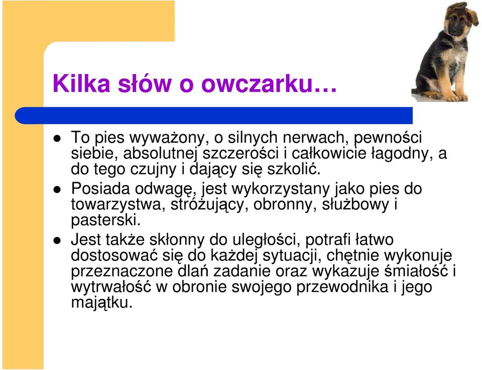 Posiada odwagę, jest wykorzystany jako pies do towarzystwa, stróŝujący, obronny, słuŝbowy i pasterski.