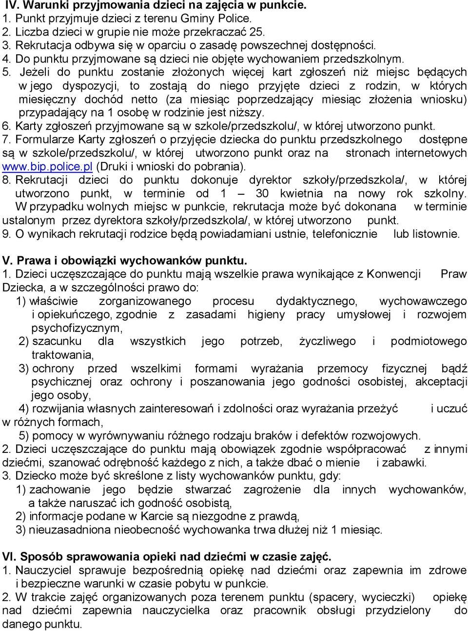 Jeżeli do punktu zostanie złożonych więcej kart zgłoszeń niż miejsc będących w jego dyspozycji, to zostają do niego przyjęte dzieci z rodzin, w których miesięczny dochód netto (za miesiąc