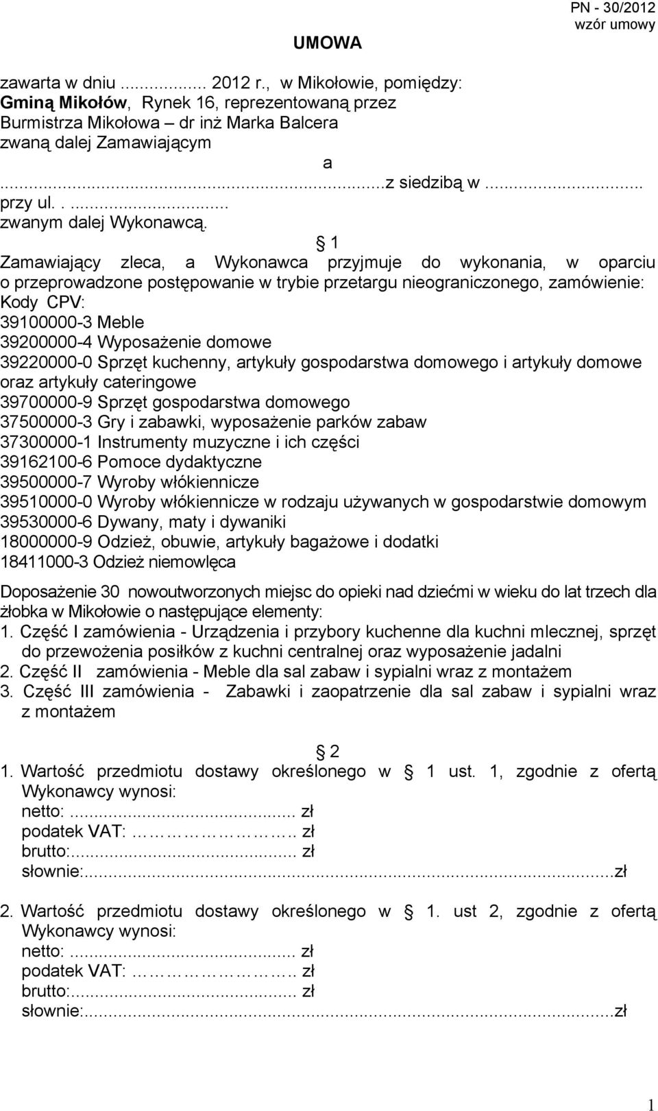 1 Zamawiający zleca, a Wykonawca przyjmuje do wykonania, w oparciu o przeprowadzone postępowanie w trybie przetargu nieograniczonego, zamówienie: Kody CPV: 39100000-3 Meble 39200000-4 Wyposażenie