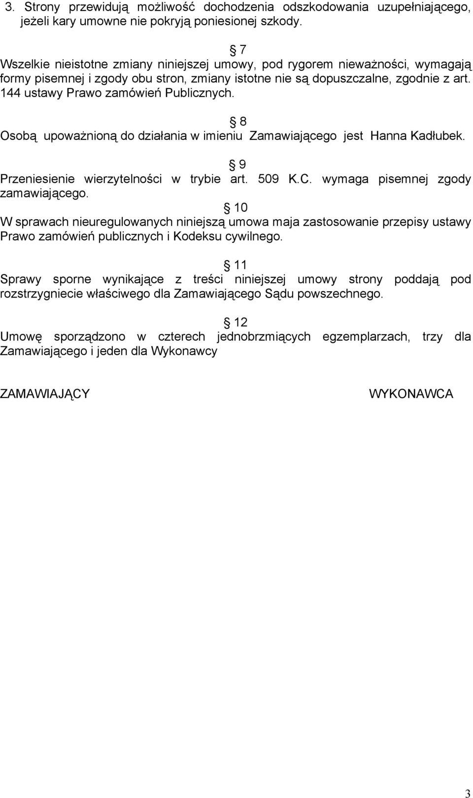 144 ustawy Prawo zamówień Publicznych. 8 Osobą upoważnioną do działania w imieniu Zamawiającego jest Hanna Kadłubek. 9 Przeniesienie wierzytelności w trybie art. 509 K.C.