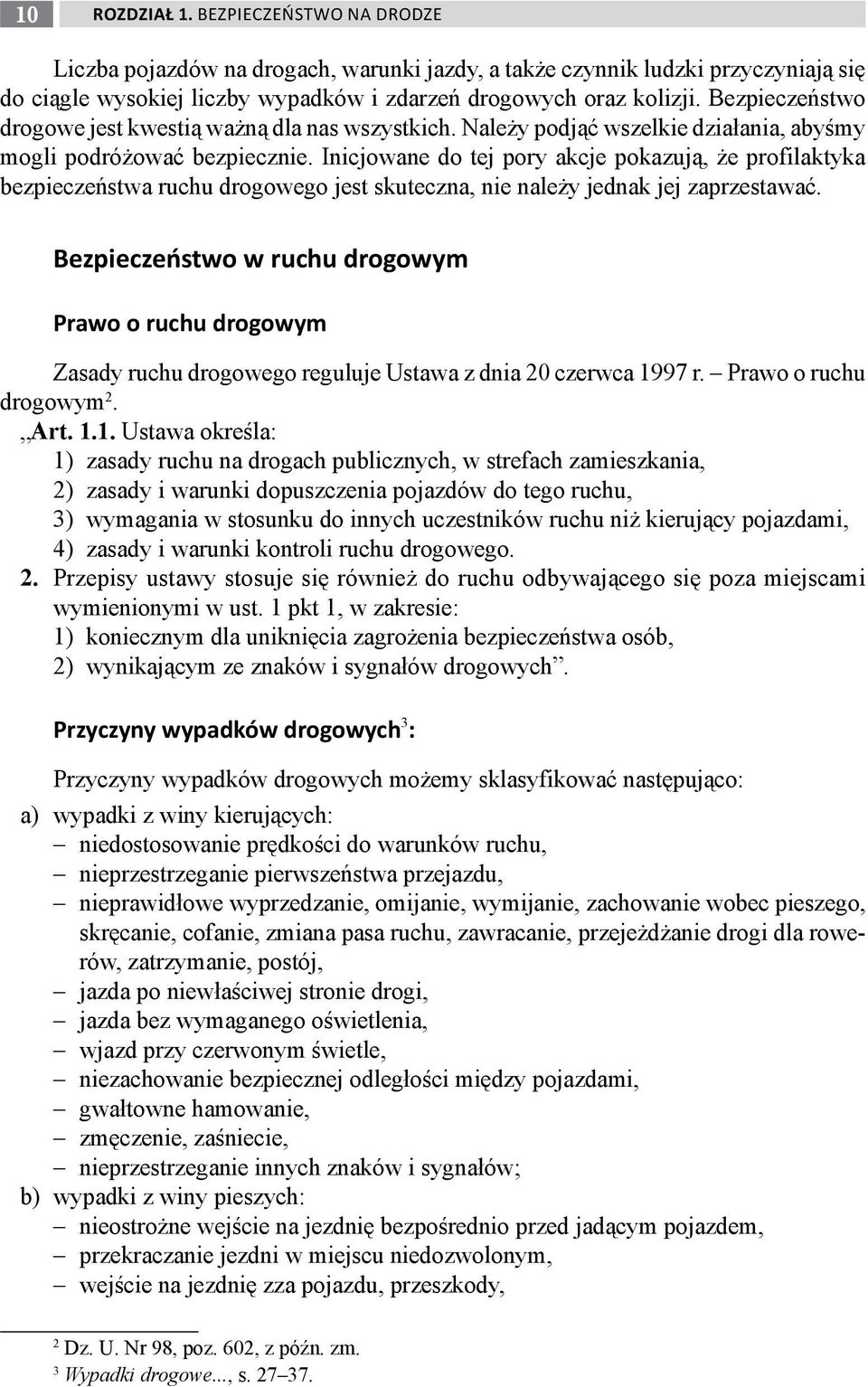 Inicjowane do tej pory akcje pokazują, że profilaktyka bezpieczeństwa ruchu drogowego jest skuteczna, nie należy jednak jej zaprzestawać.