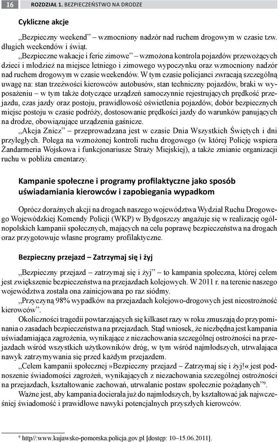 W tym czasie policjanci zwracają szczególną uwagę na: stan trzeźwości kierowców autobusów, stan techniczny pojazdów, braki w wyposażeniu w tym także dotyczące urządzeń samoczynnie rejestrujących