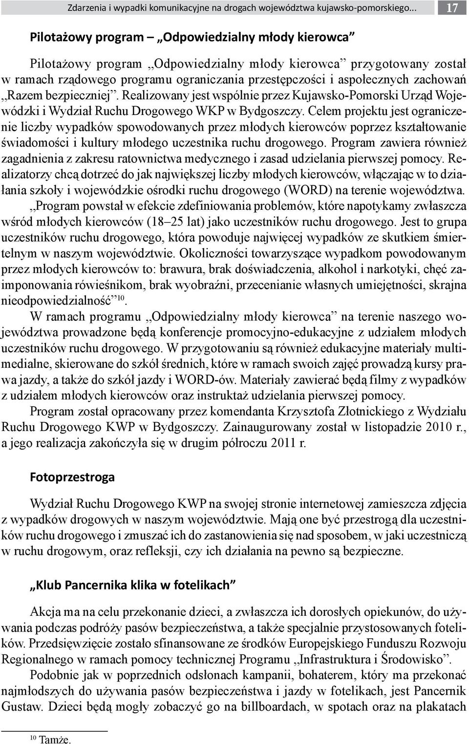 zachowań Razem bezpieczniej. Realizowany jest wspólnie przez Kujawsko-Pomorski Urząd Wojewódzki i Wydział Ruchu Drogowego WKP w Bydgoszczy.