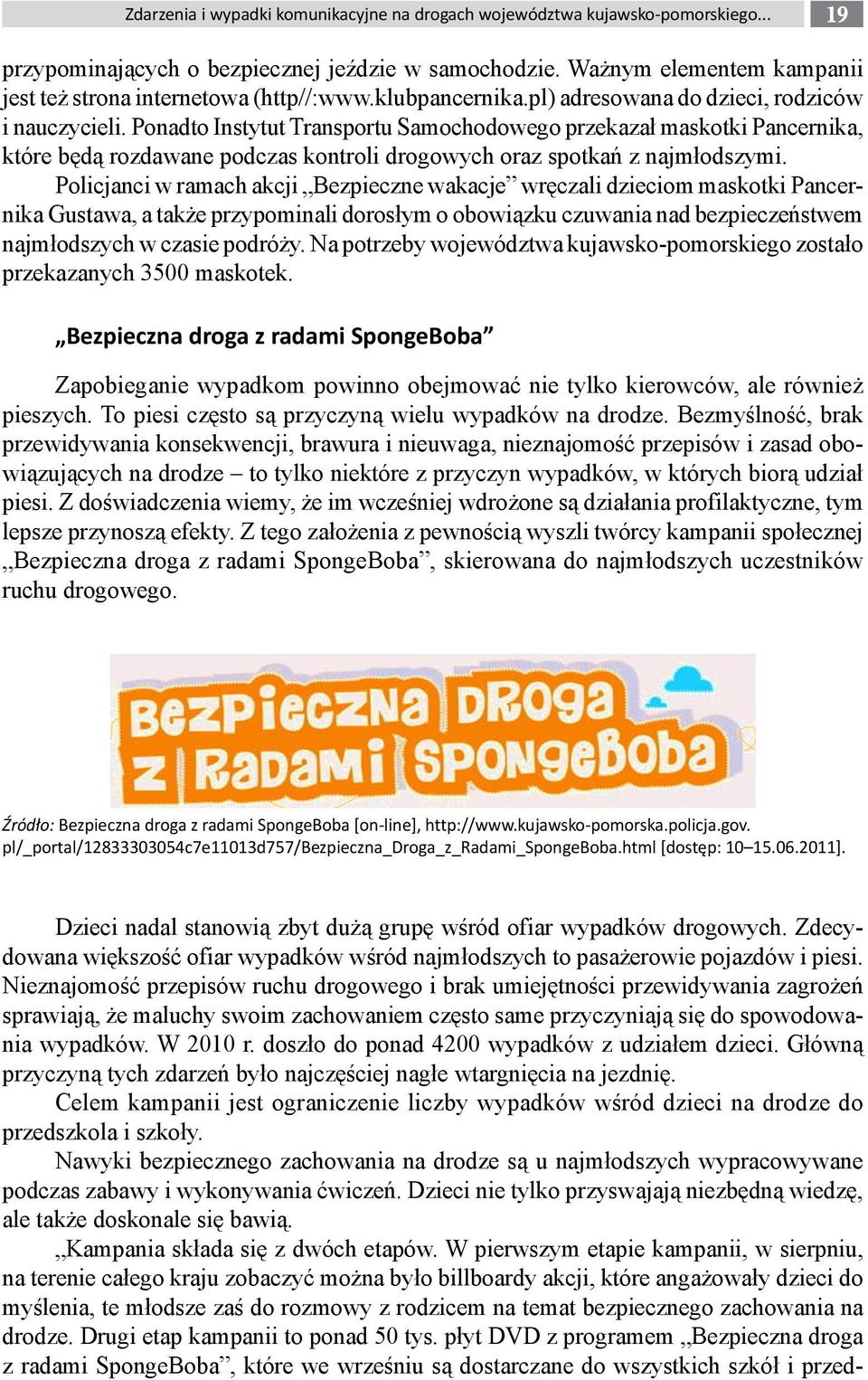 Ponadto Instytut Transportu Samochodowego przekazał maskotki Pancernika, które będą rozdawane podczas kontroli drogowych oraz spotkań z najmłodszymi.