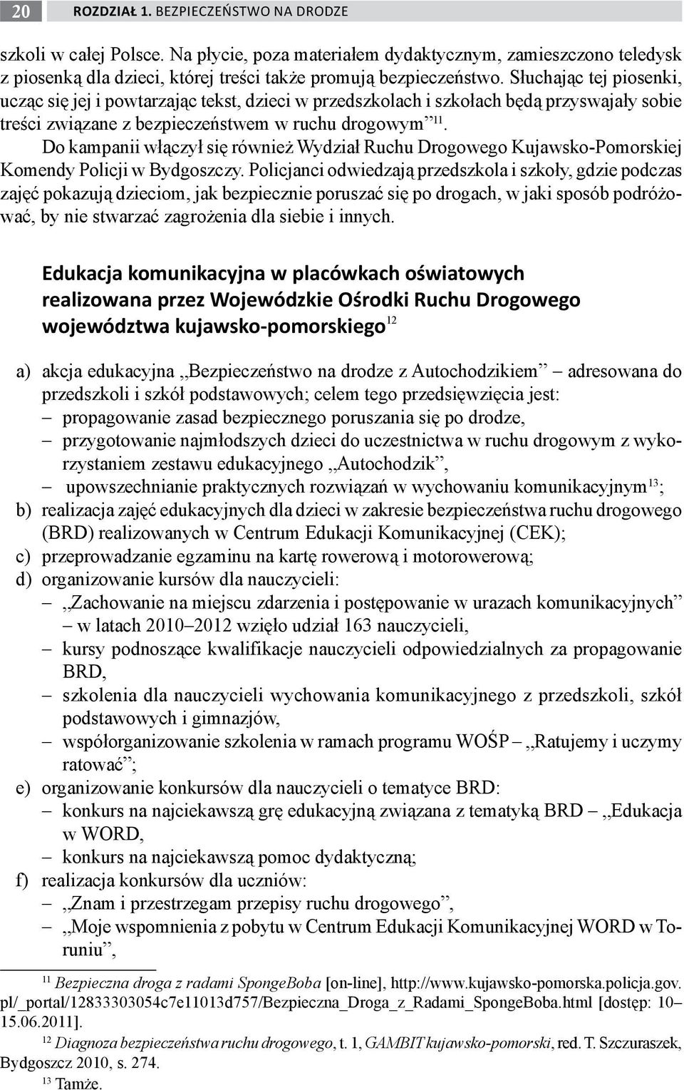 Do kampanii włączył się również Wydział Ruchu Drogowego Kujawsko-Pomorskiej Komendy Policji w Bydgoszczy.