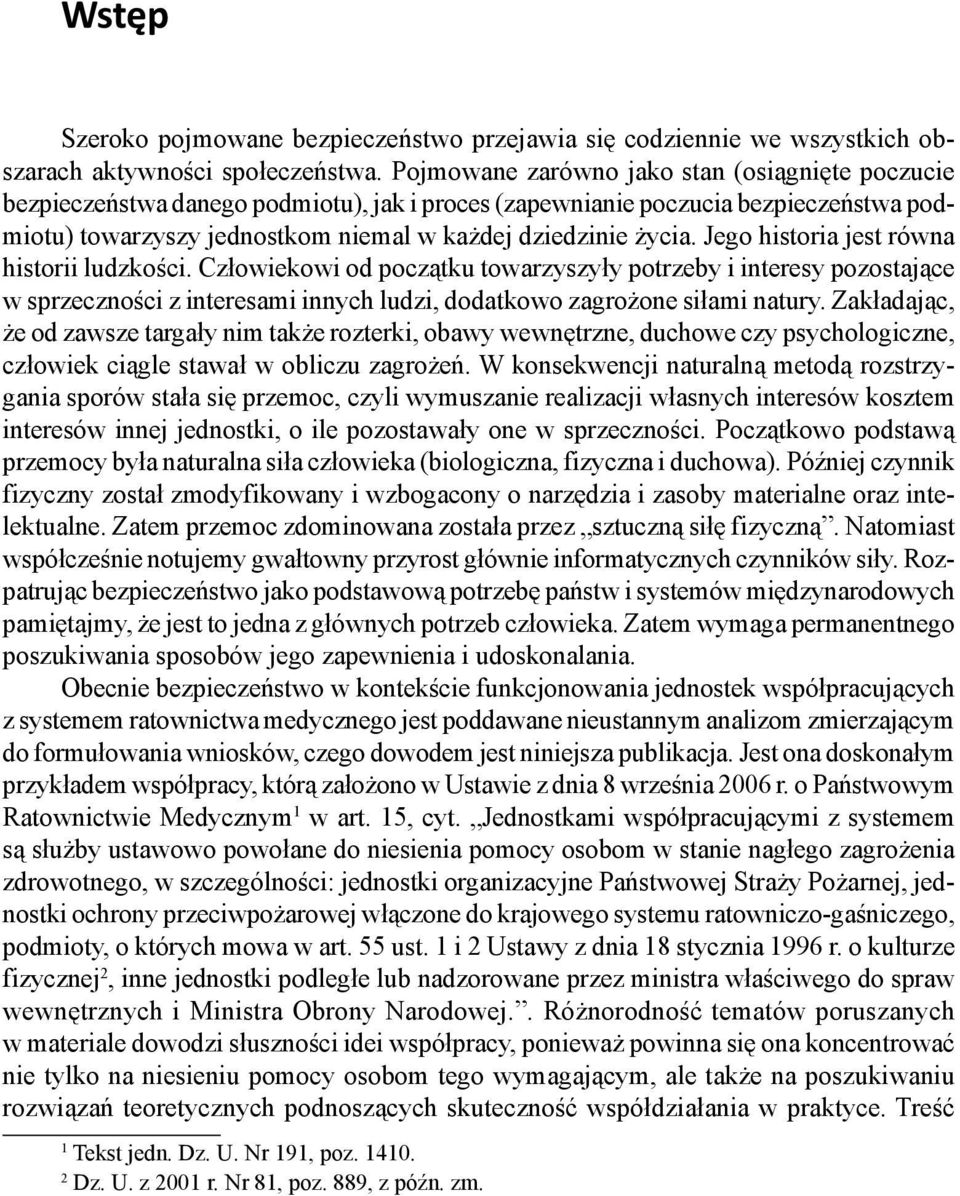 Jego historia jest równa historii ludzkości. Człowiekowi od początku towarzyszyły potrzeby i interesy pozostające w sprzeczności z interesami innych ludzi, dodatkowo zagrożone siłami natury.