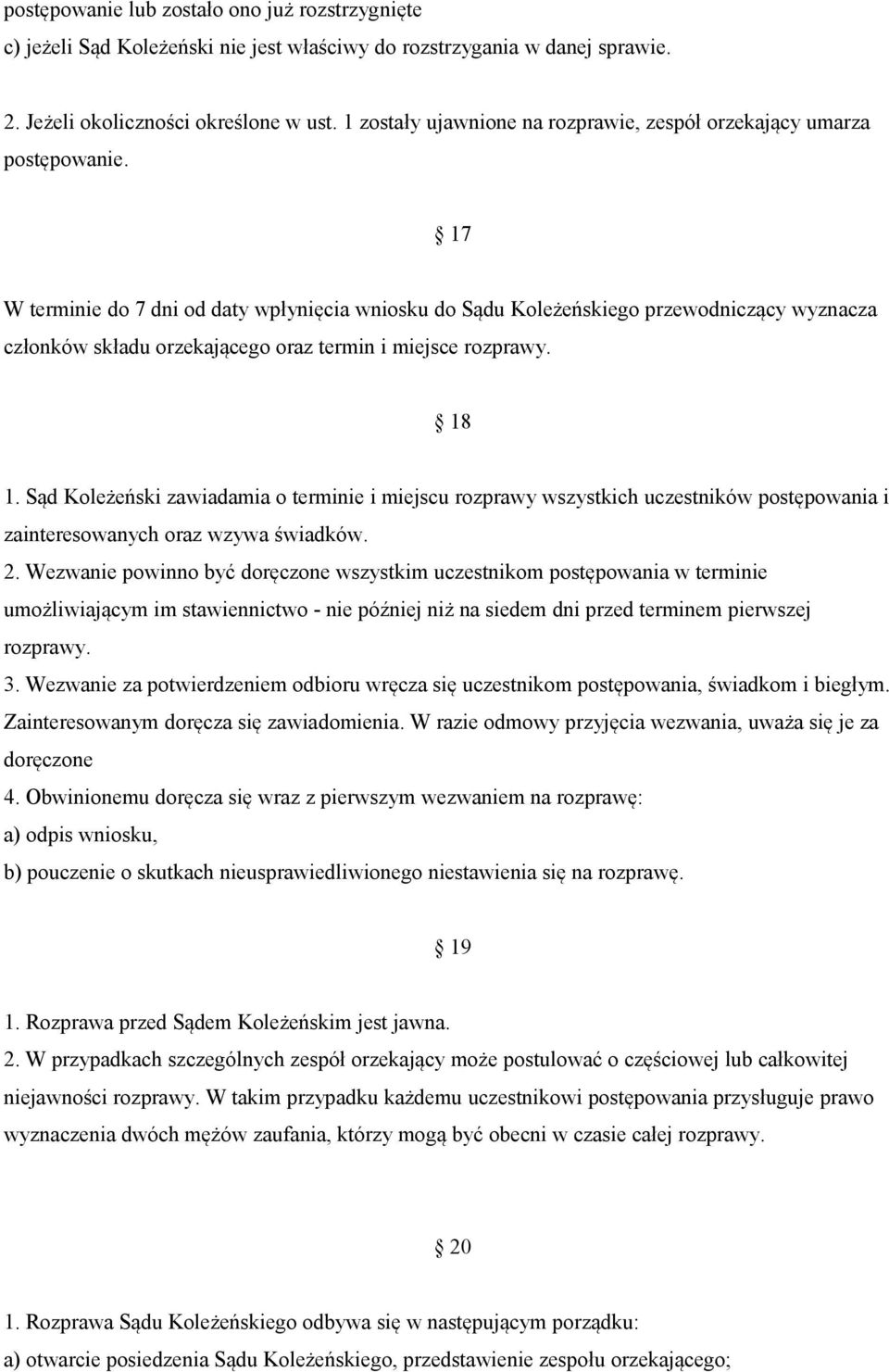 17 W terminie do 7 dni od daty wpłynięcia wniosku do Sądu Koleżeńskiego przewodniczący wyznacza członków składu orzekającego oraz termin i miejsce rozprawy. 18 1.